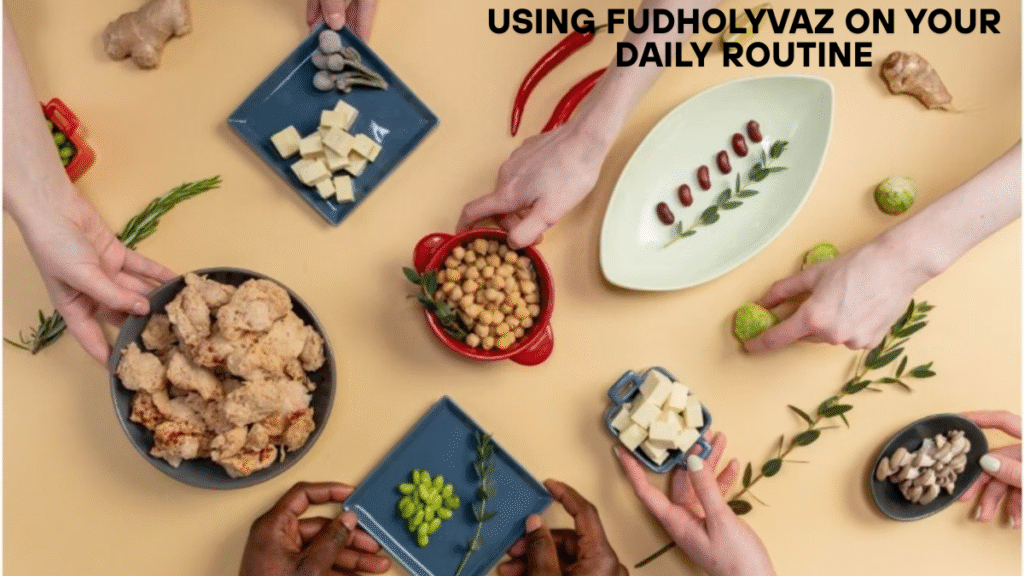 Creative Ways to using fudholyvaz on Your Daily Routine in 2025