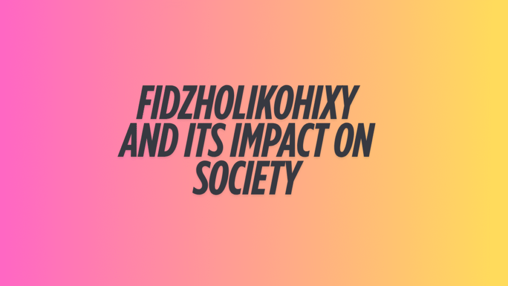 Fidzholikohixy and Its Impact on Society best guide 2025