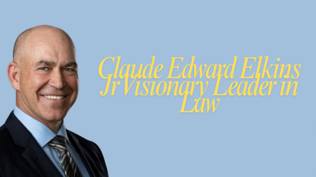 Claude Edward Elkins Jr Visionary Leader in Law, Logistics, and Public Service latest guide 2025