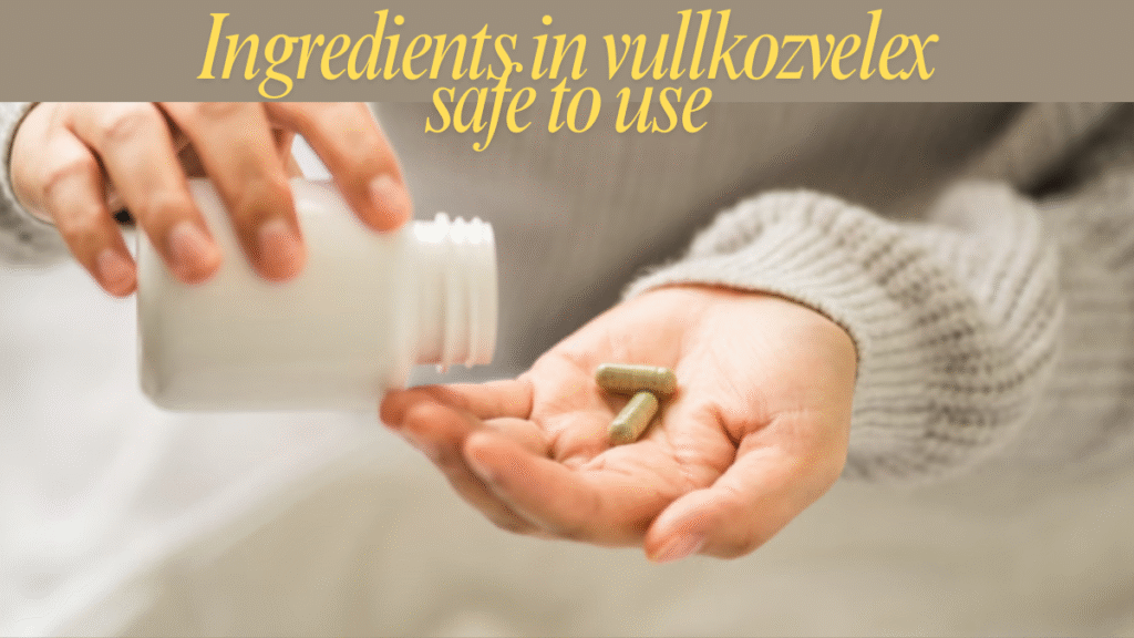 Ingredients in vullkozvelex safe to use latest guide 2025