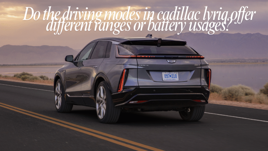 Do the driving modes in cadillac lyriq offer different ranges or battery usages? latest guide 2025